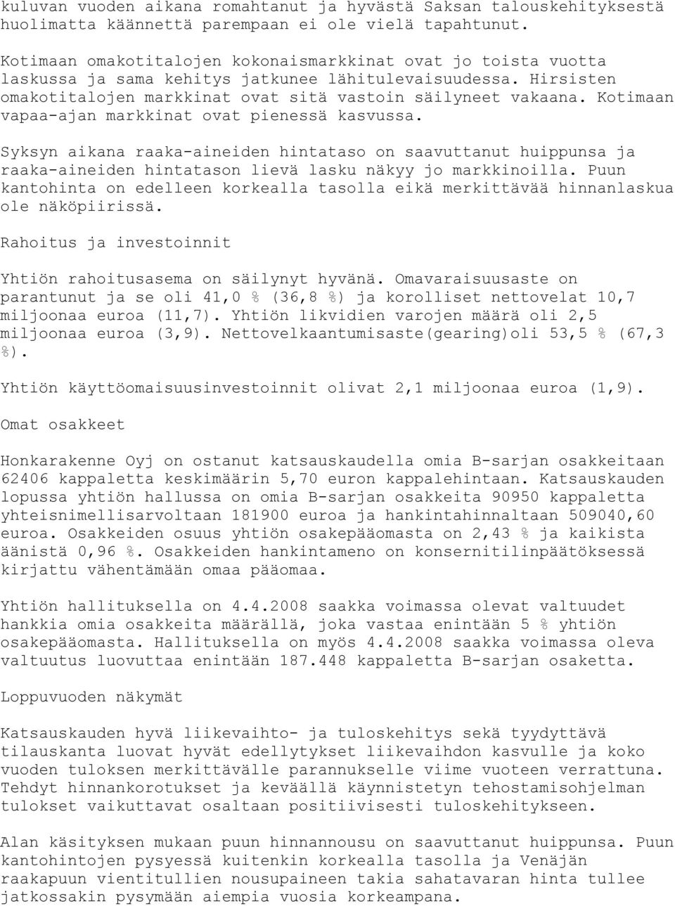 Kotimaan vapaa-ajan markkinat ovat pienessä kasvussa. Syksyn aikana raaka-aineiden hintataso on saavuttanut huippunsa ja raaka-aineiden hintatason lievä lasku näkyy jo markkinoilla.