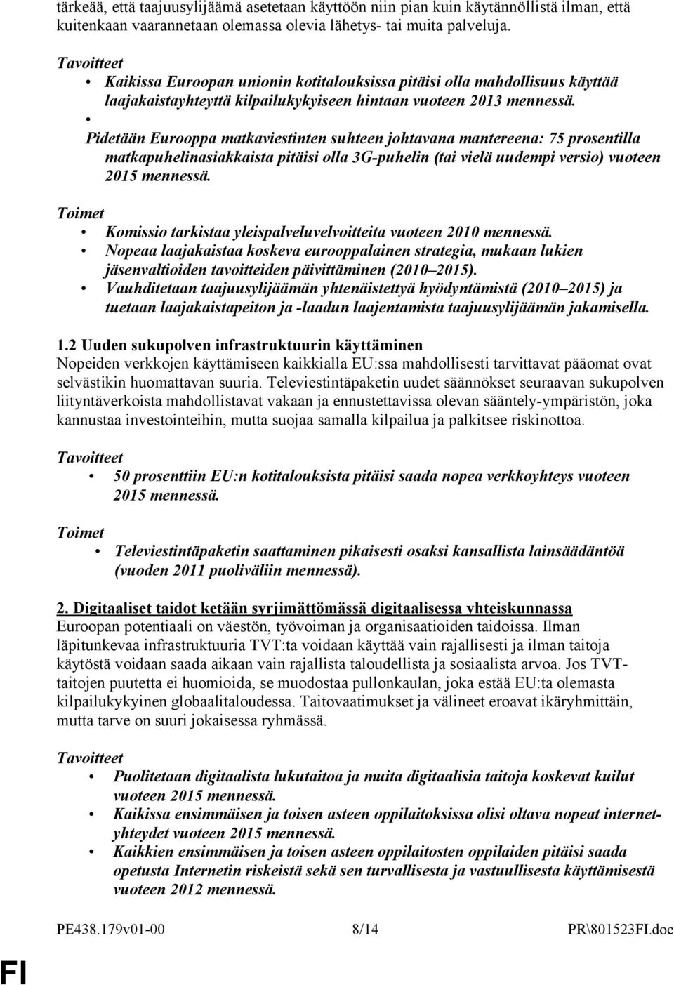 Pidetään Eurooppa matkaviestinten suhteen johtavana mantereena: 75 prosentilla matkapuhelinasiakkaista pitäisi olla 3G-puhelin (tai vielä uudempi versio) vuoteen 2015 mennessä.