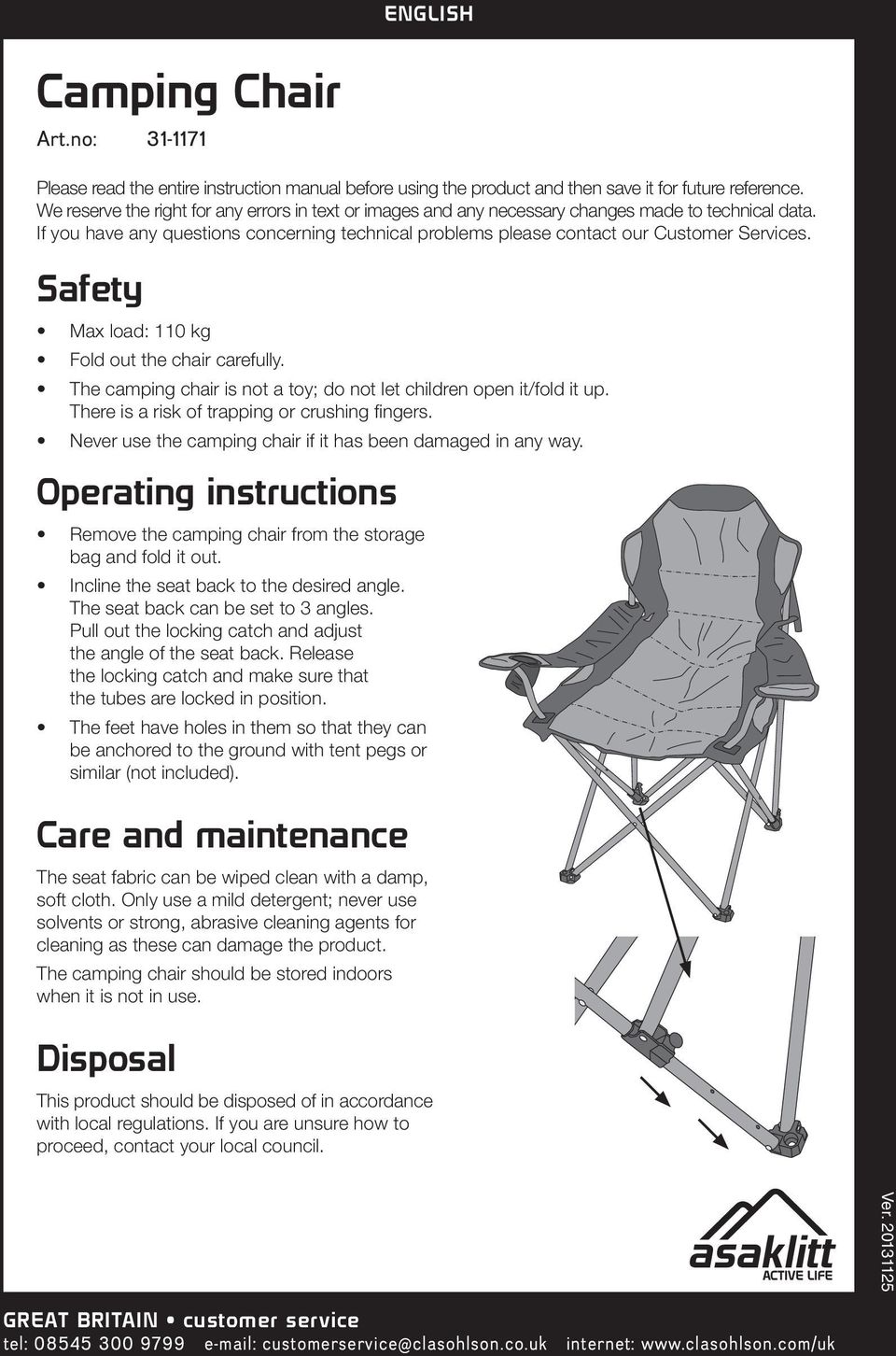 Safety Max load: 110 kg Fold out the chair carefully. The camping chair is not a toy; do not let children open it/fold it up. There is a risk of trapping or crushing fingers.