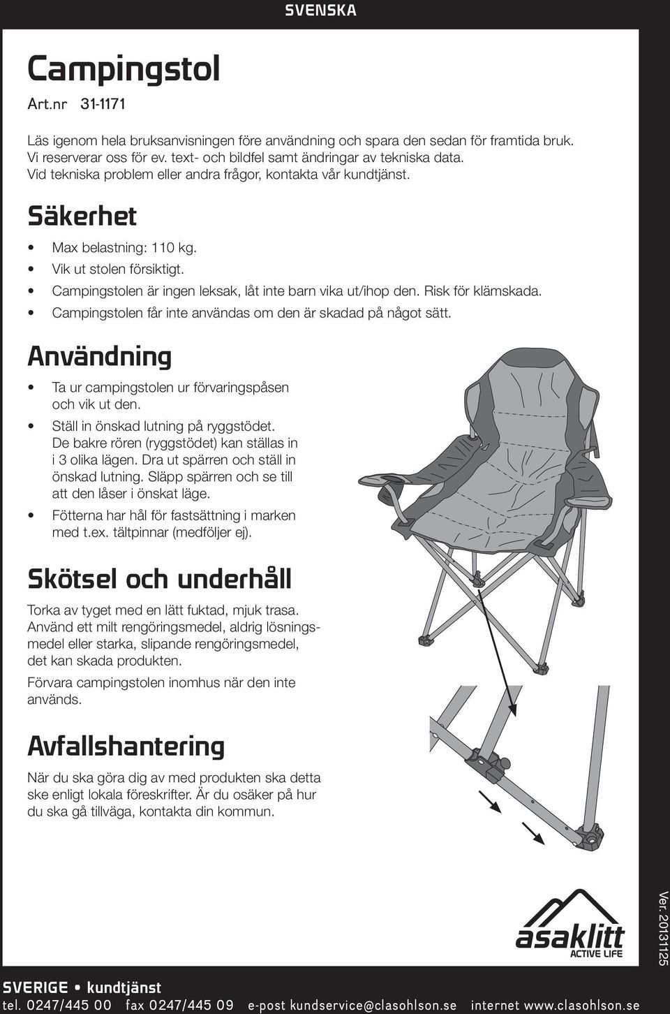 Risk för klämskada. Campingstolen får inte användas om den är skadad på något sätt. Användning Ta ur campingstolen ur förvaringspåsen och vik ut den. Ställ in önskad lutning på ryggstödet.