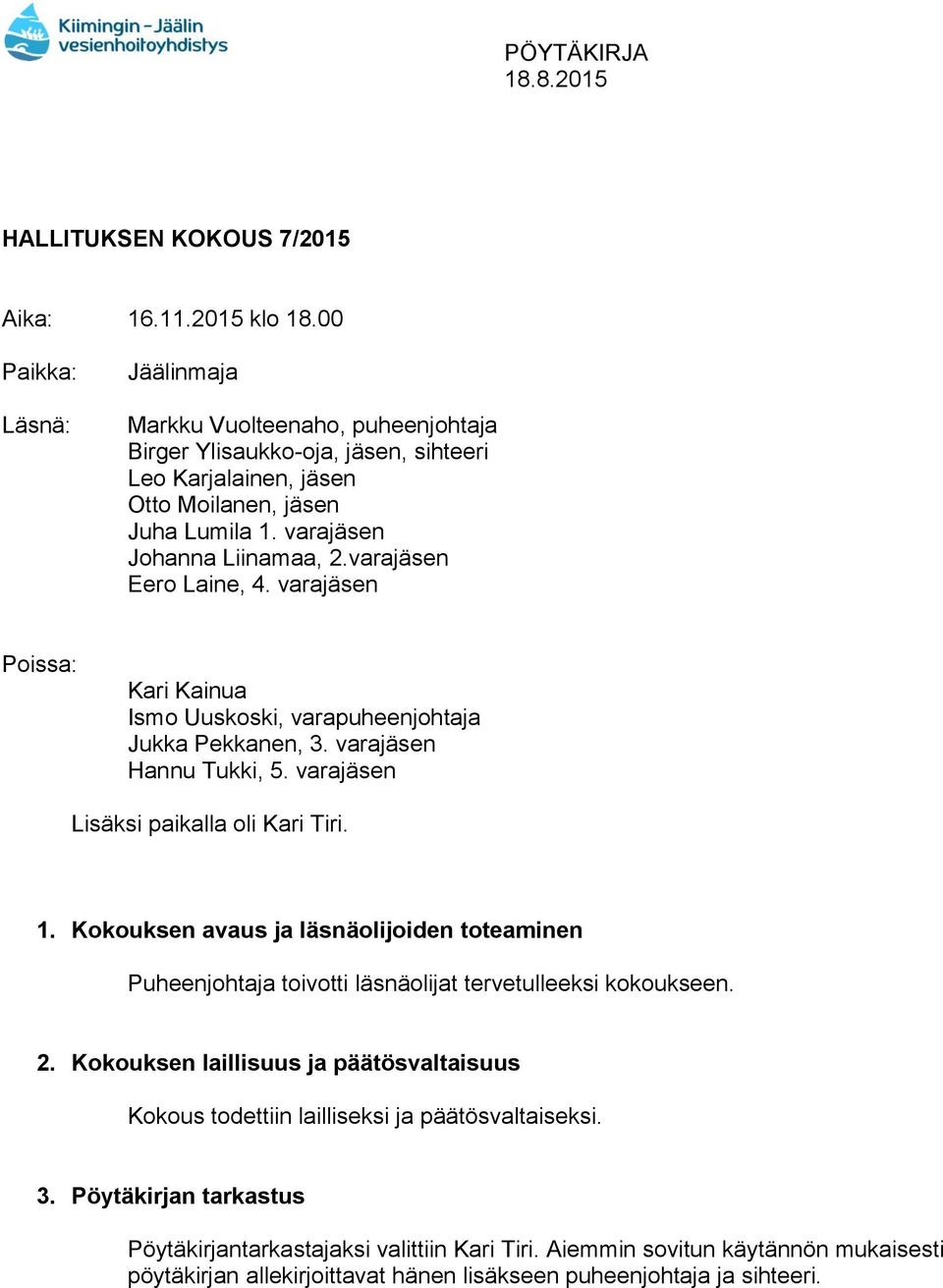 varajäsen Eero Laine, 4. varajäsen Poissa: Kari Kainua Ismo Uuskoski, varapuheenjohtaja Jukka Pekkanen, 3. varajäsen Hannu Tukki, 5. varajäsen Lisäksi paikalla oli Kari Tiri. 1.