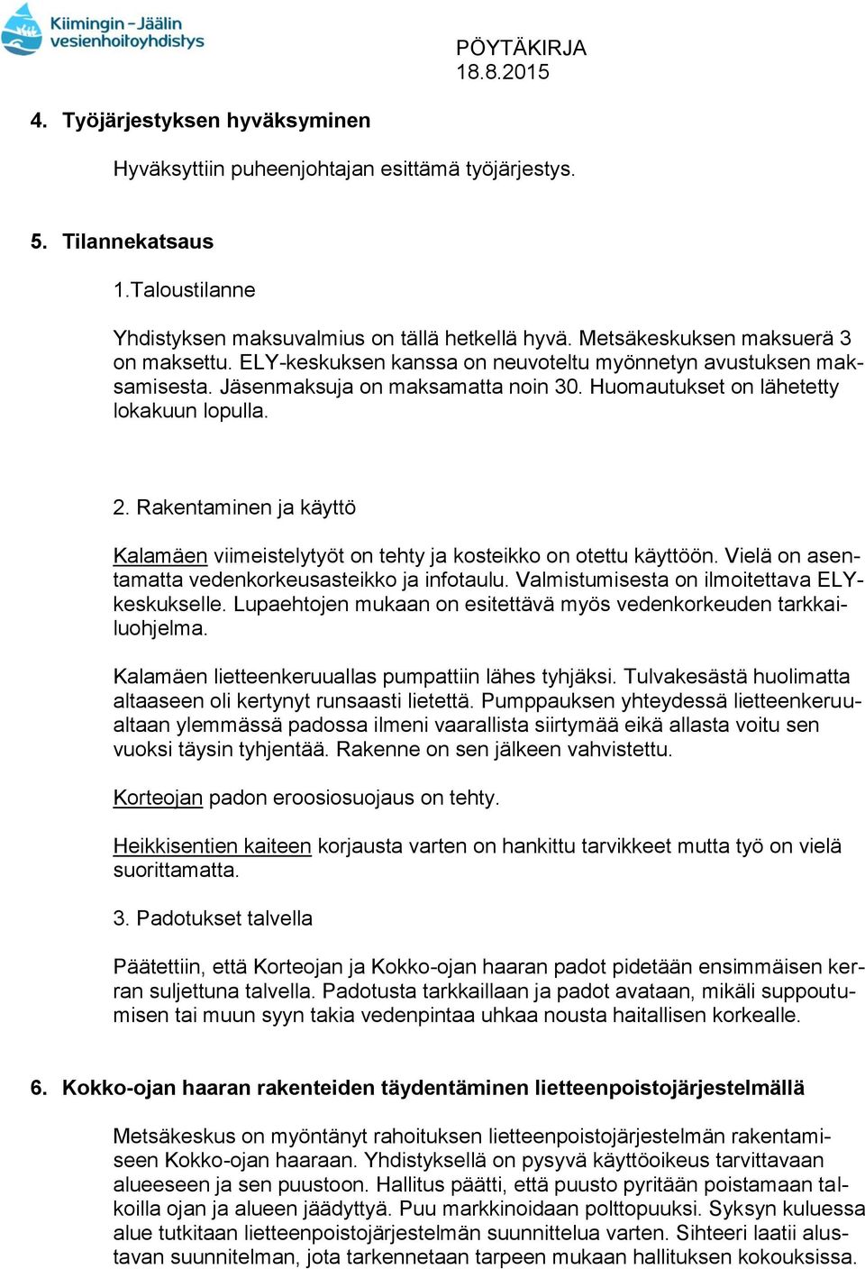 Rakentaminen ja käyttö Kalamäen viimeistelytyöt on tehty ja kosteikko on otettu käyttöön. Vielä on asentamatta vedenkorkeusasteikko ja infotaulu. Valmistumisesta on ilmoitettava ELYkeskukselle.