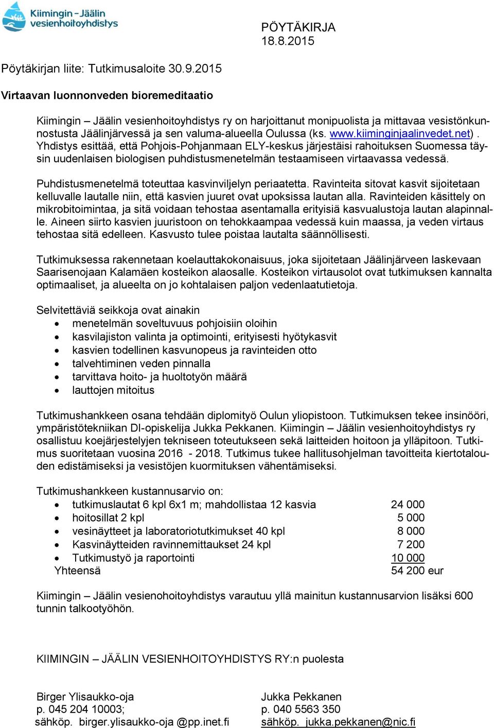 kiiminginjaalinvedet.net). Yhdistys esittää, että Pohjois-Pohjanmaan ELY-keskus järjestäisi rahoituksen Suomessa täysin uudenlaisen biologisen puhdistusmenetelmän testaamiseen virtaavassa vedessä.