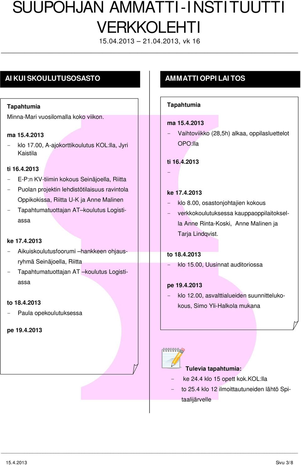 4.2013 - ke 17.4.2013 - klo 8.00, osastonjohtajien kokous - verkkokoulutuksessa kauppaoppilaitoksella Anne Rinta-Koski, Anne Malinen ja Tarja Lindqvist. to 18.4.2013 - klo 15.