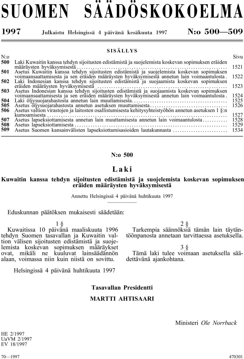 .. 1521 501 Asetus Kuwaitin kanssa tehdyn sijoitusten edistämistä ja suojelemista koskevan sopimuksen voimaansaattamisesta ja sen eräiden määräysten hyväksymisestä annetun lain voimaantulosta.