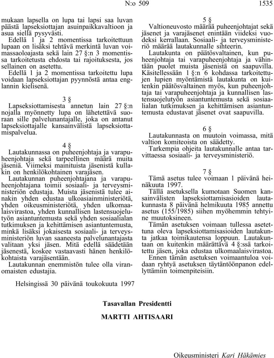 Edellä 1 ja 2 momentissa tarkoitettu lupa voidaan lapseksiottajan pyynnöstä antaa englannin kielisenä.