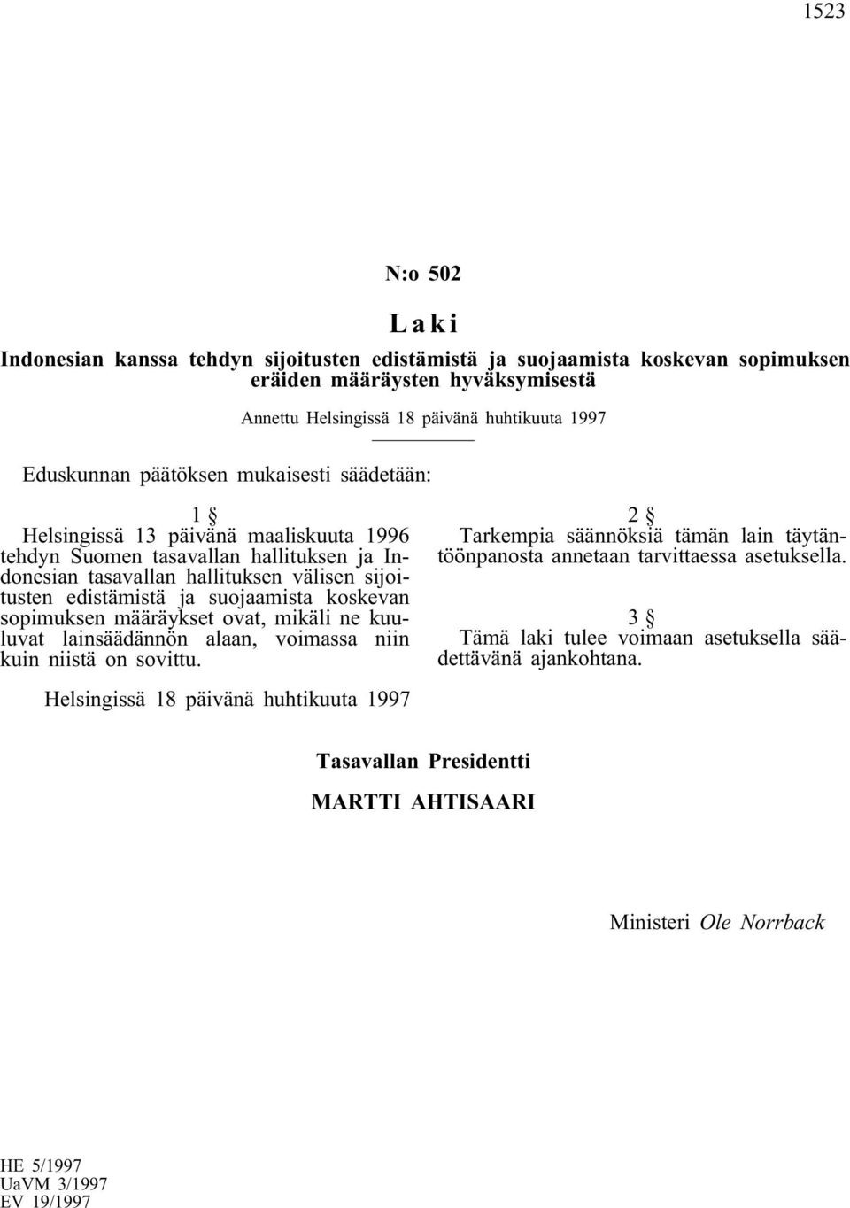 edistämistä ja suojaamista koskevan sopimuksen määräykset ovat, mikäli ne kuuluvat lainsäädännön alaan, voimassa niin kuin niistä on sovittu.