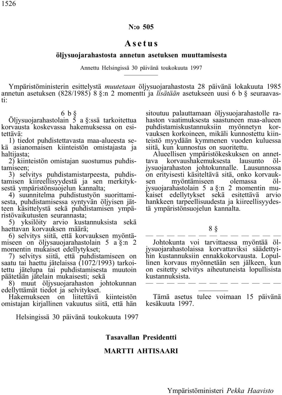 1) tiedot puhdistettavasta maa-alueesta sekä asianomaisen kiinteistön omistajasta ja haltijasta; 2) kiinteistön omistajan suostumus puhdistamiseen; 3) selvitys puhdistamistarpeesta, puhdistamisen