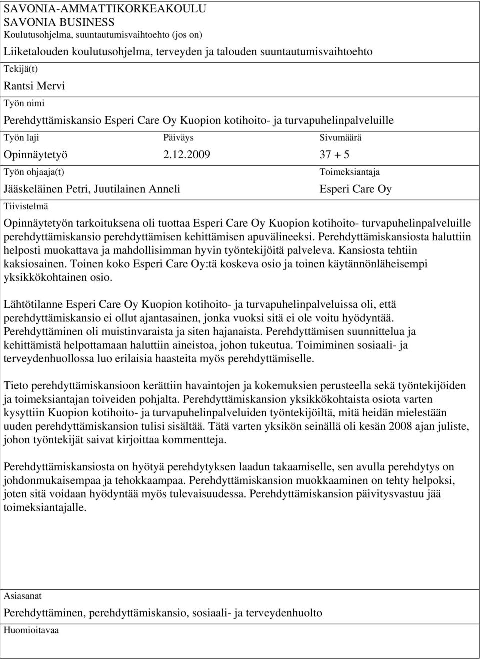 2009 Sivumäärä 37 + 5 Toimeksiantaja Esperi Care Oy Opinnäytetyön tarkoituksena oli tuottaa Esperi Care Oy Kuopion kotihoito- turvapuhelinpalveluille perehdyttämiskansio perehdyttämisen kehittämisen