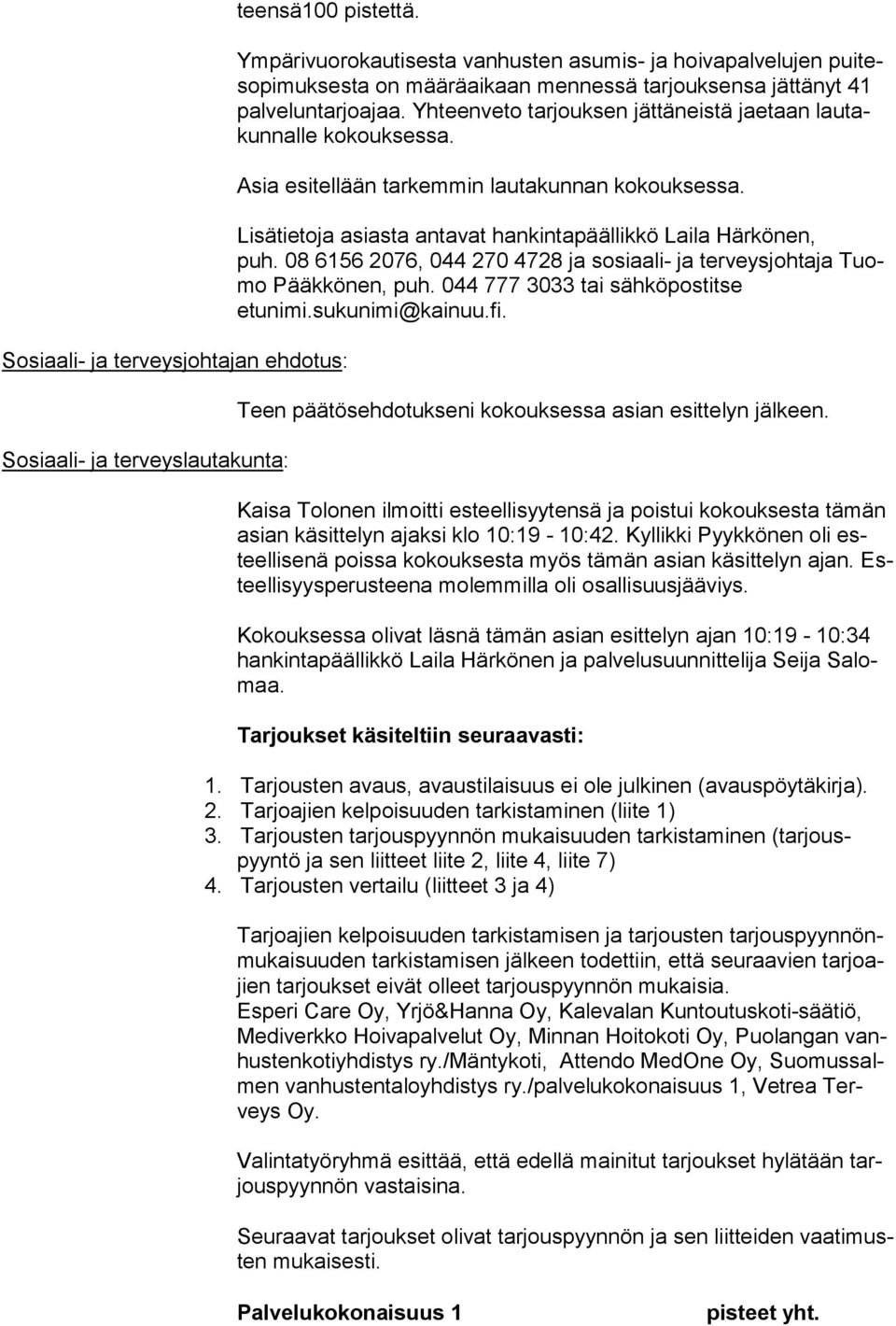 palveluntarjoa jaa. Yhteenveto tarjouksen jättä neistä jae taan lau takunnalle kokouksessa. Asia esitellään tarkemmin lautakunnan kokouksessa.