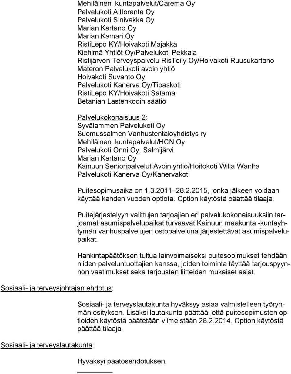 Kanerva Oy/Tipaskoti RistiLepo KY/Hoivakoti Satama Betanian Lastenkodin säätiö Palvelukokonaisuus 2: Syvälammen Palvelukoti Oy Suomussalmen Vanhustentaloyhdistys ry Mehiläinen, kuntapalvelut/hcn Oy