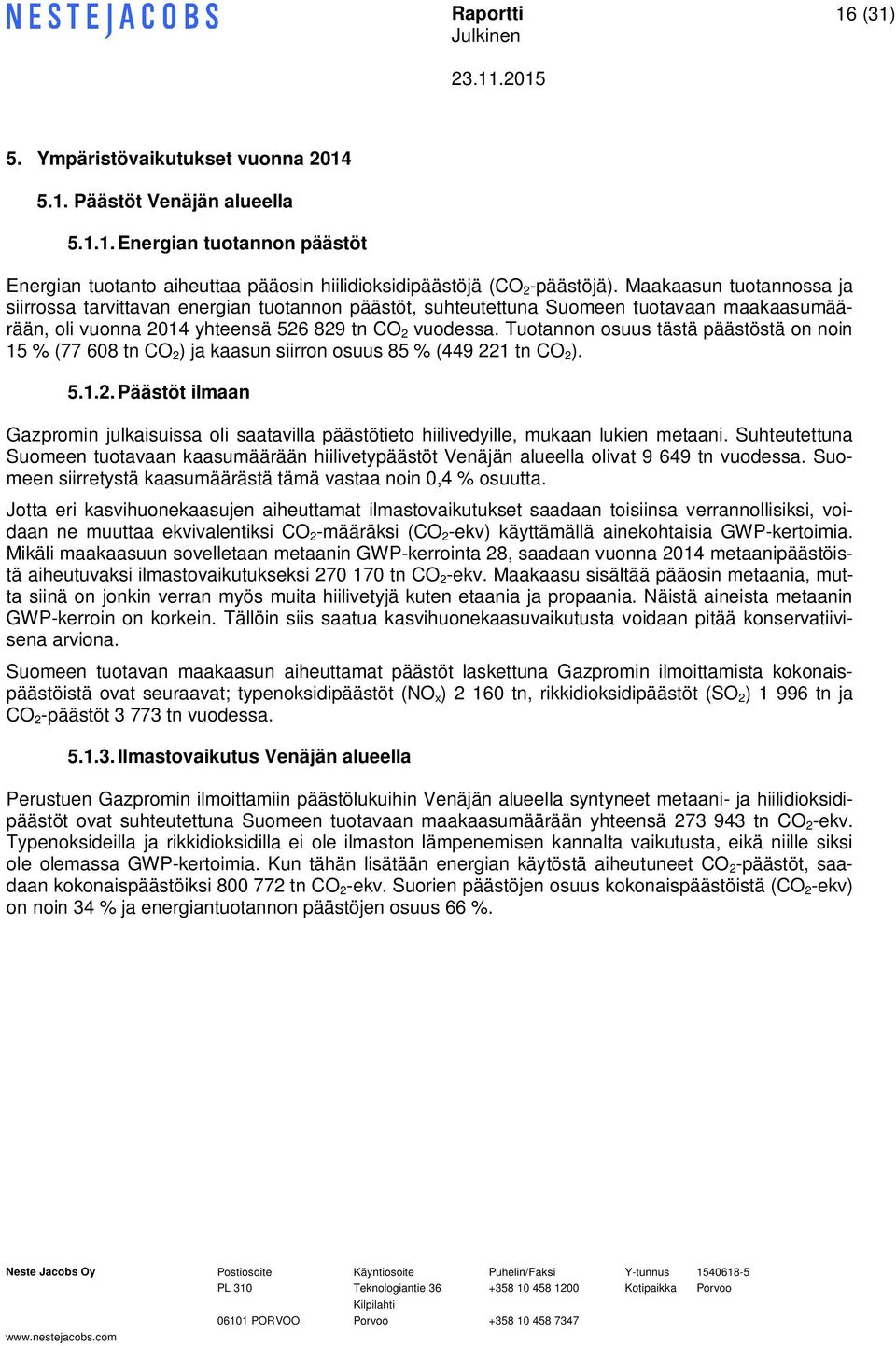 Tuotannon osuus tästä päästöstä on noin 15 % (77 608 tn CO 2 ) ja kaasun siirron osuus 85 % (449 221 tn CO 2 ). 5.1.2. Päästöt ilmaan Gazpromin julkaisuissa oli saatavilla päästötieto hiilivedyille, mukaan lukien metaani.