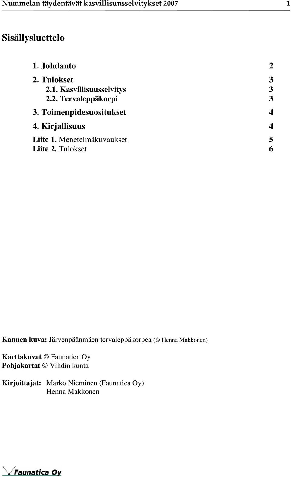 Tulokset 6 Kannen kuva: Järvenpäänmäen tervaleppäkorpea ( Henna Makkonen) Karttakuvat Faunatica Oy