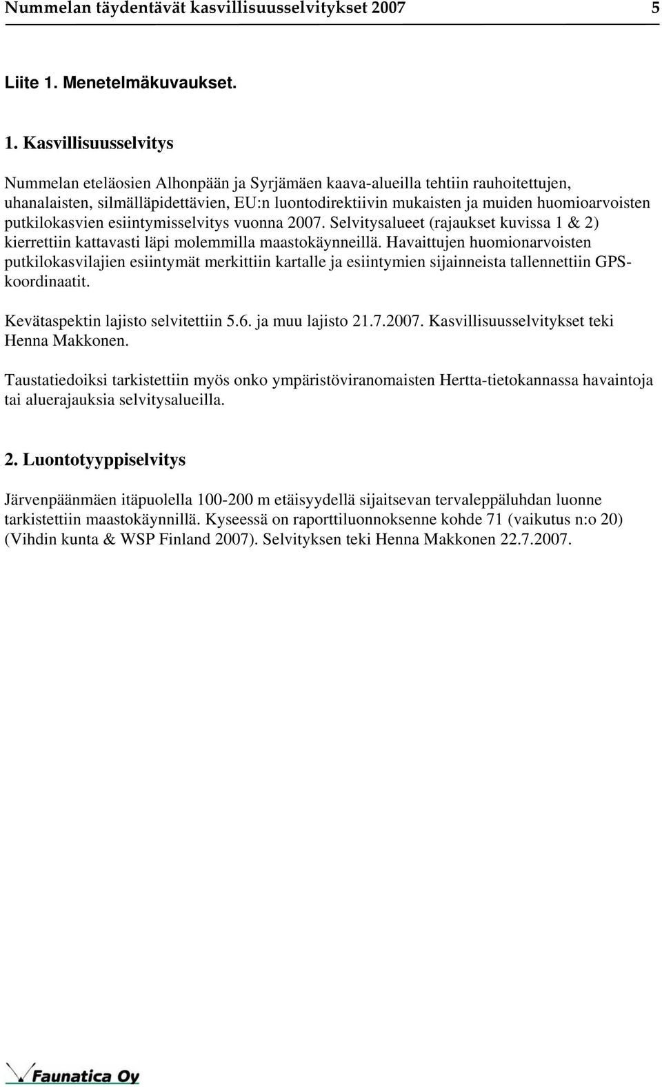 Kasvillisuusselvitys Nummelan eteläosien Alhonpään ja Syrjämäen kaava-alueilla tehtiin rauhoitettujen, uhanalaisten, silmälläpidettävien, EU:n luontodirektiivin mukaisten ja muiden huomioarvoisten