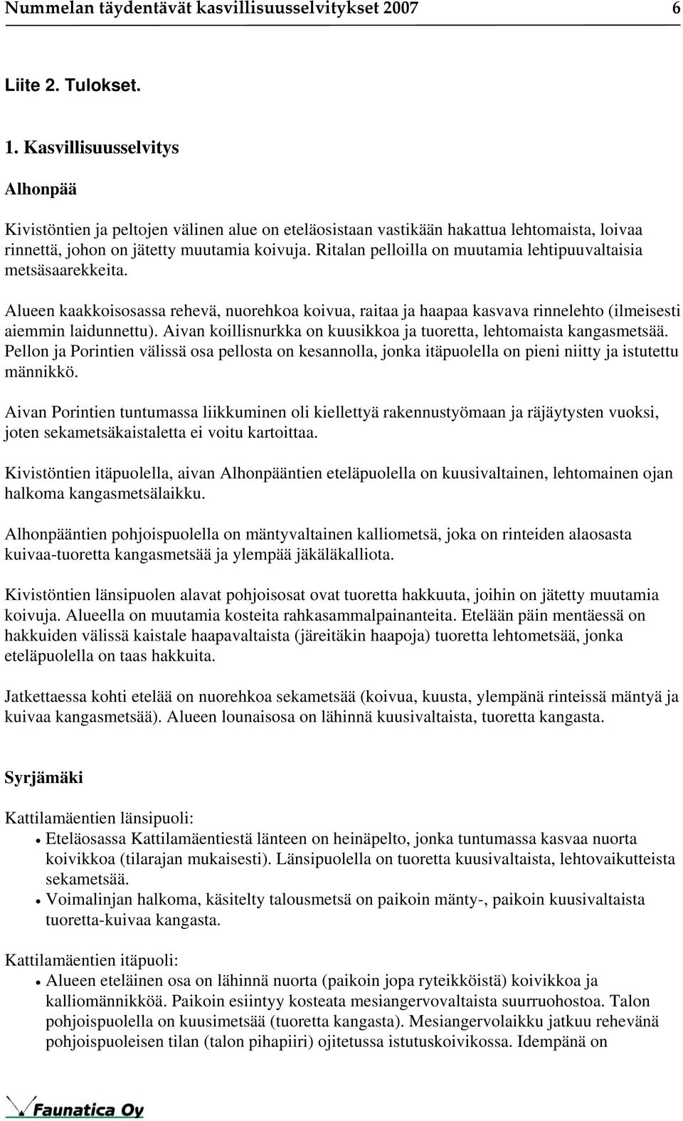 Ritalan pelloilla on muutamia lehtipuuvaltaisia metsäsaarekkeita. Alueen kaakkoisosassa rehevä, nuorehkoa koivua, raitaa ja haapaa kasvava rinnelehto (ilmeisesti aiemmin laidunnettu).