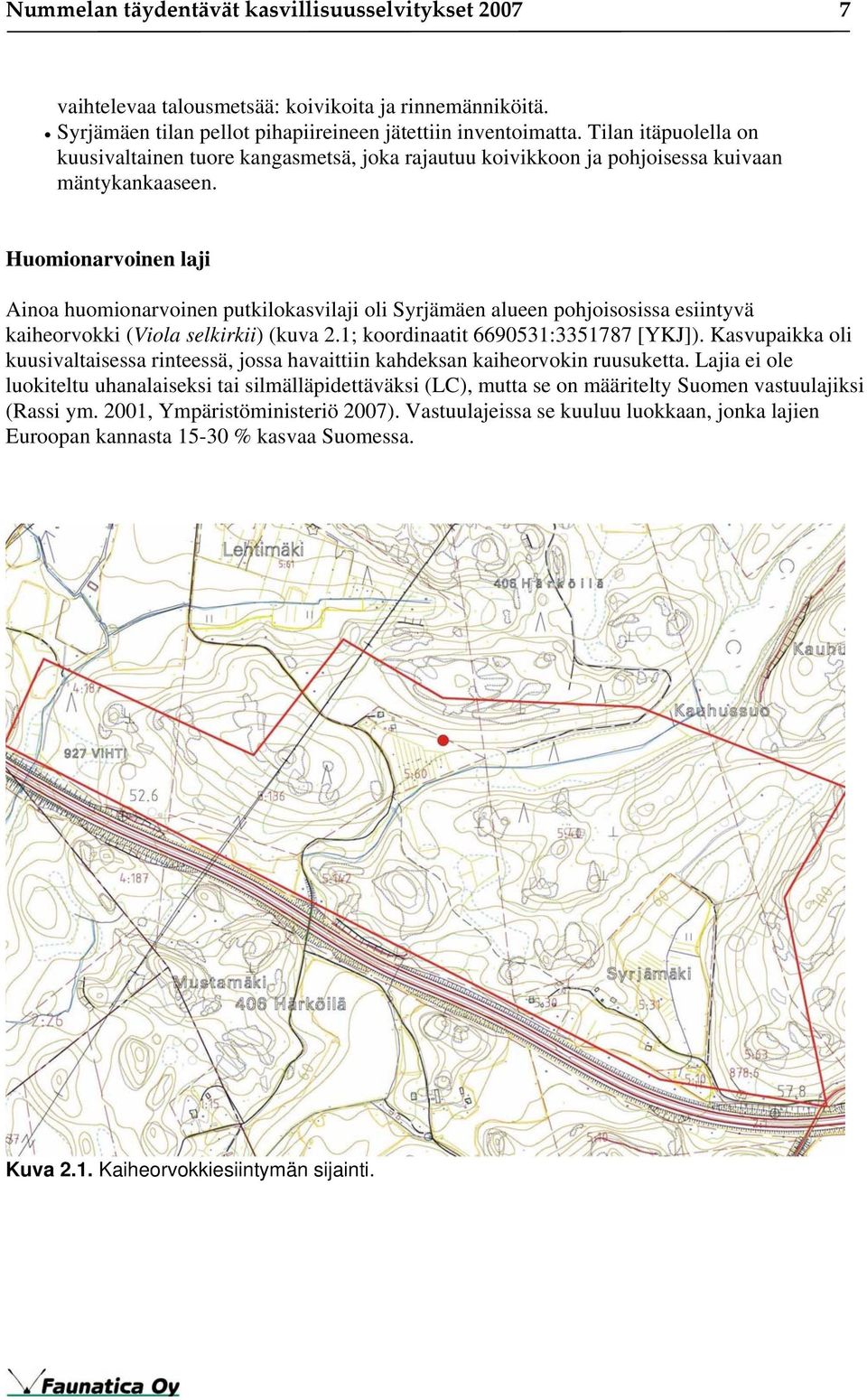 Huomionarvoinen laji Ainoa huomionarvoinen putkilokasvilaji oli Syrjämäen alueen pohjoisosissa esiintyvä kaiheorvokki (Viola selkirkii) (kuva 2.1; koordinaatit 6690531:3351787 [YKJ]).
