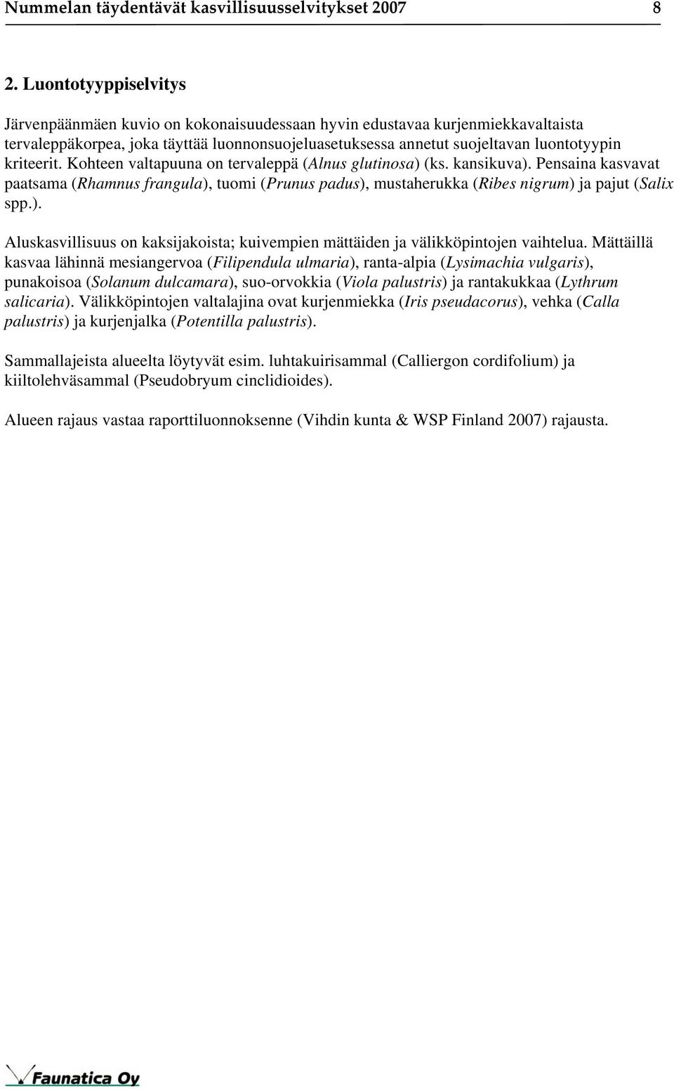 kriteerit. Kohteen valtapuuna on tervaleppä (Alnus glutinosa) (ks. kansikuva). Pensaina kasvavat paatsama (Rhamnus frangula), tuomi (Prunus padus), mustaherukka (Ribes nigrum) ja pajut (Salix spp.). Aluskasvillisuus on kaksijakoista; kuivempien mättäiden ja välikköpintojen vaihtelua.