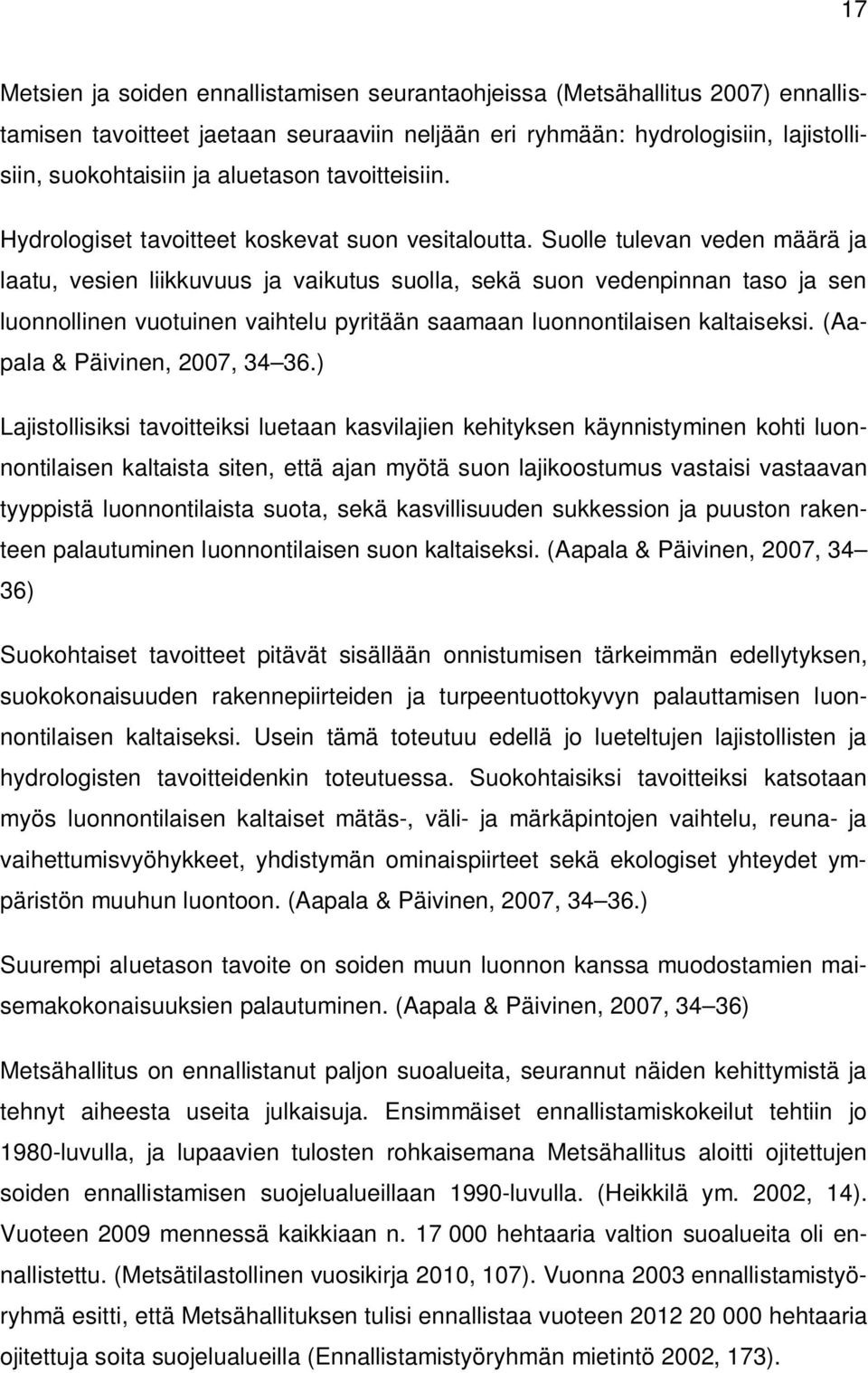 Suolle tulevan veden määrä ja laatu, vesien liikkuvuus ja vaikutus suolla, sekä suon vedenpinnan taso ja sen luonnollinen vuotuinen vaihtelu pyritään saamaan luonnontilaisen kaltaiseksi.