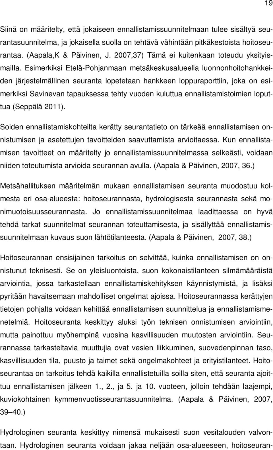 Esimerkiksi Etelä-Pohjanmaan metsäkeskusalueella luonnonhoitohankkeiden järjestelmällinen seuranta lopetetaan hankkeen loppuraporttiin, joka on esimerkiksi Savinevan tapauksessa tehty vuoden kuluttua
