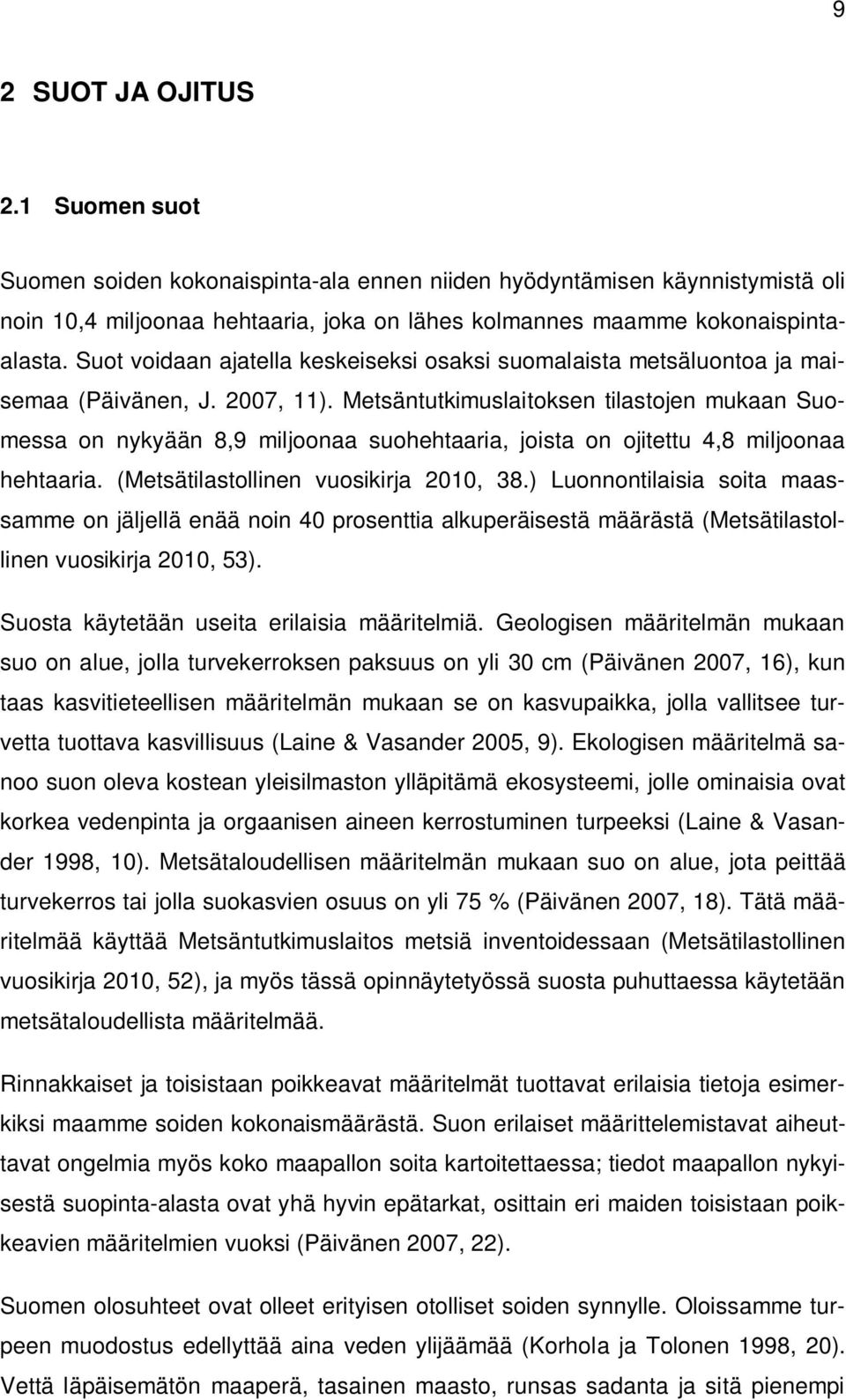 Metsäntutkimuslaitoksen tilastojen mukaan Suomessa on nykyään 8,9 miljoonaa suohehtaaria, joista on ojitettu 4,8 miljoonaa hehtaaria. (Metsätilastollinen vuosikirja 2010, 38.