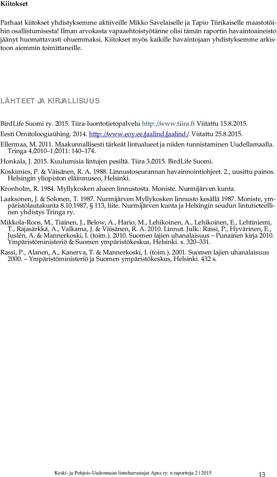 LÄHTEET JA KIRJALLISUUS BirdLife Suomi ry. 2015. Tiira-luontotietopalvelu http://www.tiira.fi Viitattu 15.8.2015. Eesti Ornitoloogiaühing. 2014. http://www.eoy.ee/jaalind/jaalind/. Viitattu 25.8.2015. Ellermaa, M.