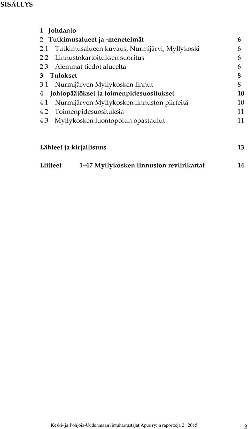 1 Nurmijärven Myllykosken linnut 8 4 Johtopäätökset ja toimenpidesuositukset 10 4.1 Nurmijärven Myllykosken linnuston piirteitä 10 4.