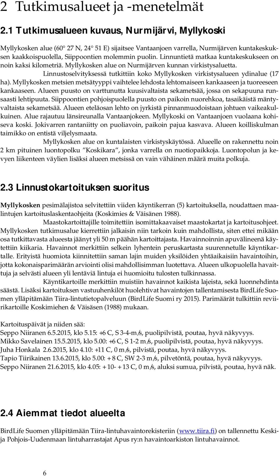 Linnuntietä matkaa kuntakeskukseen on noin kaksi kilometriä. Myllykosken alue on Nurmijärven kunnan virkistysaluetta.