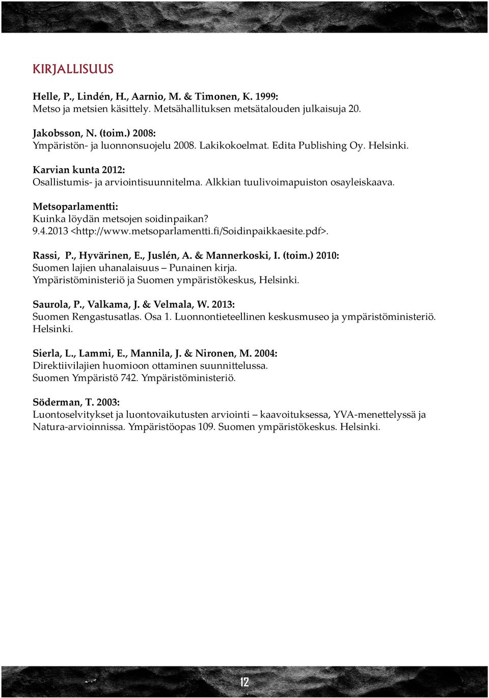 Metsoparlamentti: Kuinka löydän metsojen soidinpaikan? 9.4.2013 <http://www.metsoparlamentti.fi/soidinpaikkaesite.pdf>. Rassi, P., yvärinen, E., Juslén, A. & Mannerkoski, I. (toim.