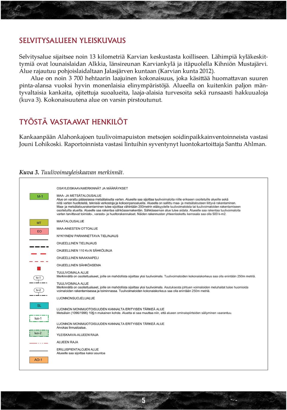 Alue on noin 3 700 hehtaarin laajuinen kokonaisuus, joka käsittää huomattavan suuren pinta-alansa vuoksi hyvin monenlaisia elinympäristöjä.