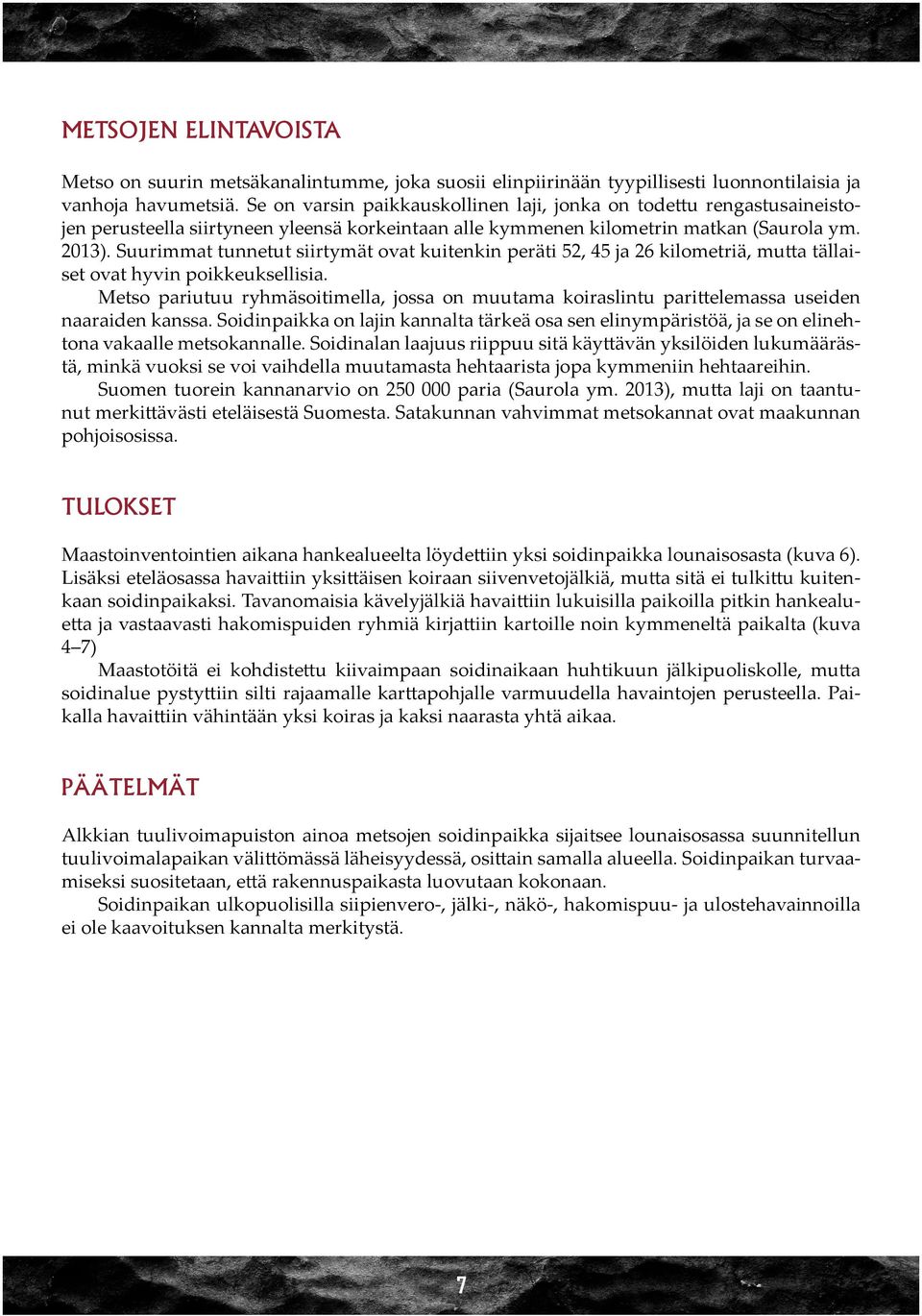 Suurimmat tunnetut siirtymät ovat kuitenkin peräti 52, 45 ja 26 kilometriä, mutta tällaiset ovat hyvin poikkeuksellisia.