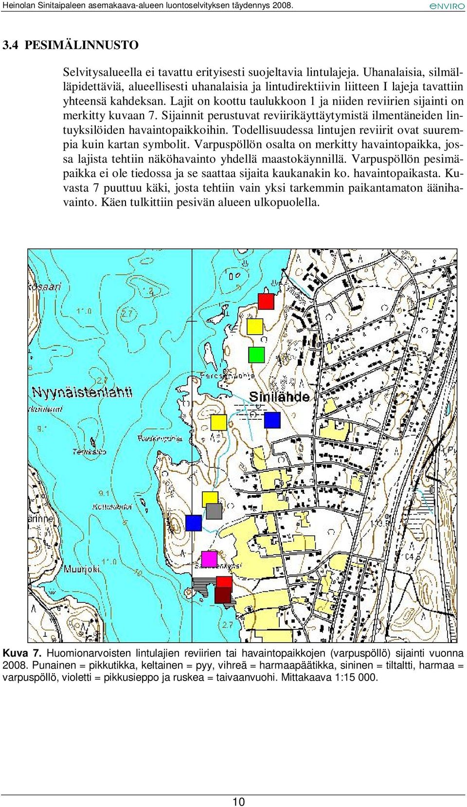 Lajit on koottu taulukkoon 1 ja niiden reviirien sijainti on merkitty kuvaan 7. Sijainnit perustuvat reviirikäyttäytymistä ilmentäneiden lintuyksilöiden havaintopaikkoihin.