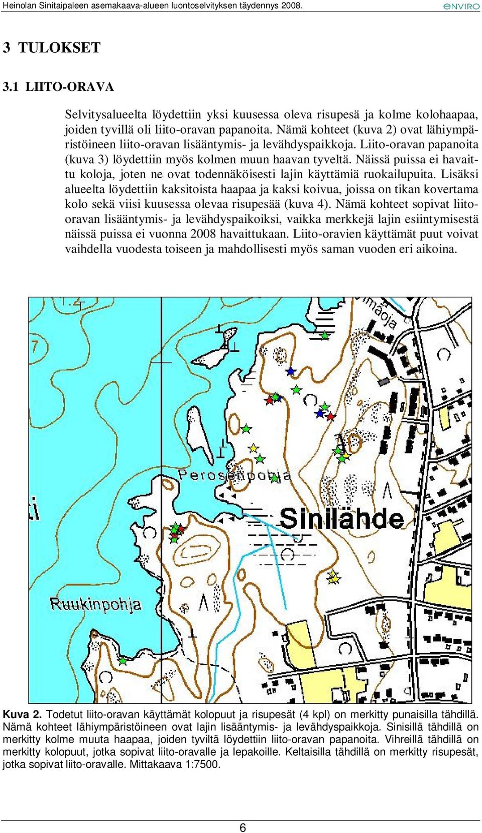 Näissä puissa ei havaittu koloja, joten ne ovat todennäköisesti lajin käyttämiä ruokailupuita.