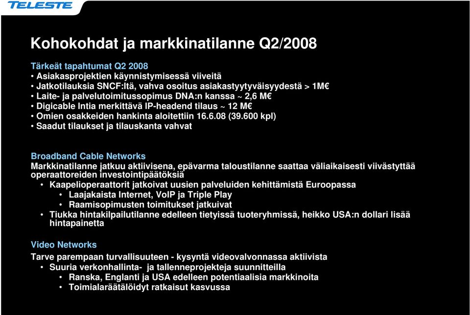 600 kpl) Saadut tilaukset ja tilauskanta vahvat Broadband Cable Networks Markkinatilanne jatkuu aktiivisena, epävarma taloustilanne saattaa väliaikaisesti viivästyttää operaattoreiden