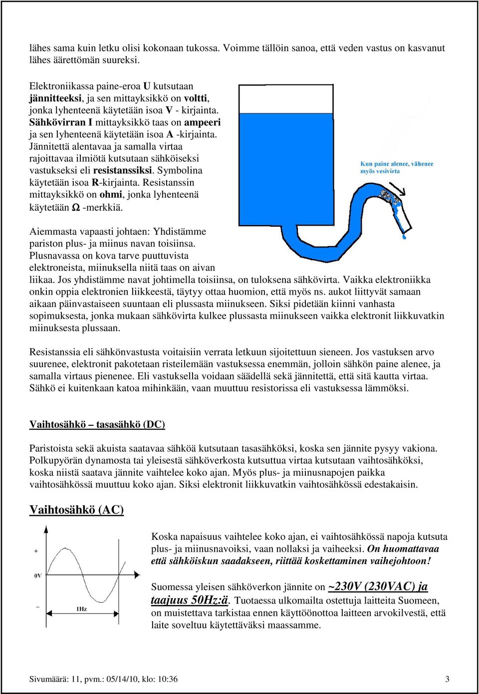 Sähkövirran I mittayksikkö taas on ampeeri ja sen lyhenteenä käytetään isoa A -kirjainta.