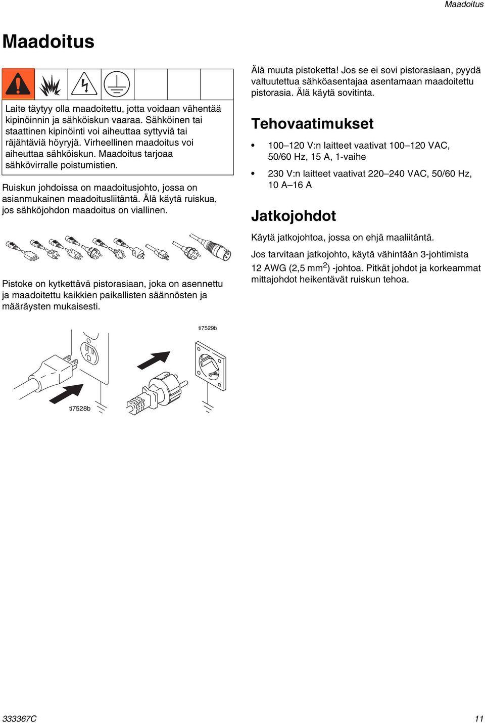 Virheellinen maadoitus voi aiheuttaa sähköiskun. Maadoitus tarjoaa sähkövirralle poistumistien. Ruiskun johdoissa on maadoitusjohto, jossa on asianmukainen maadoitusliitäntä.