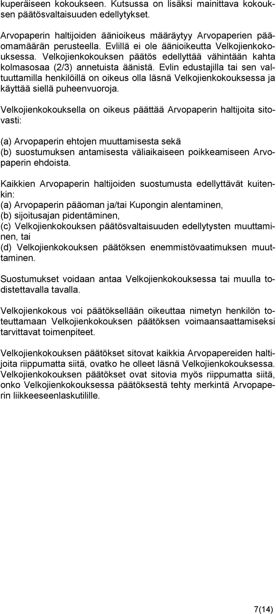 Evlin edustajilla tai sen valtuuttamilla henkilöillä on oikeus olla läsnä Velkojienkokouksessa ja käyttää siellä puheenvuoroja.