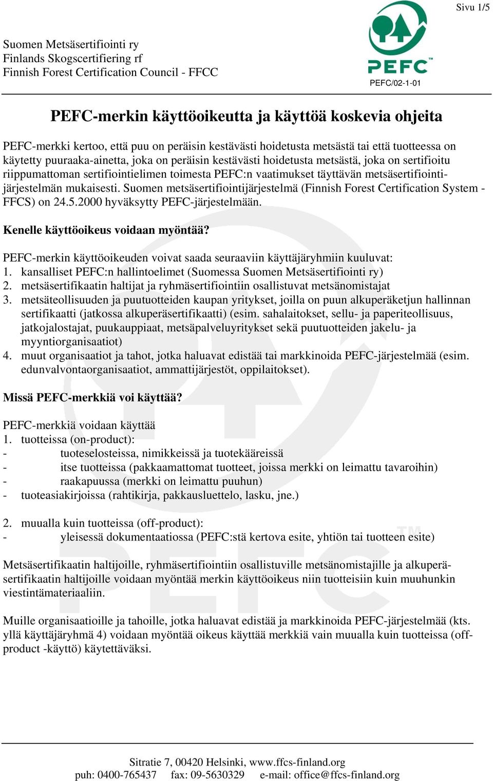 sertifiointielimen toimesta PEFC:n vaatimukset täyttävän metsäsertifiointijärjestelmän mukaisesti. Suomen metsäsertifiointijärjestelmä (Finnish Forest Certification System - FFCS) on 24.5.