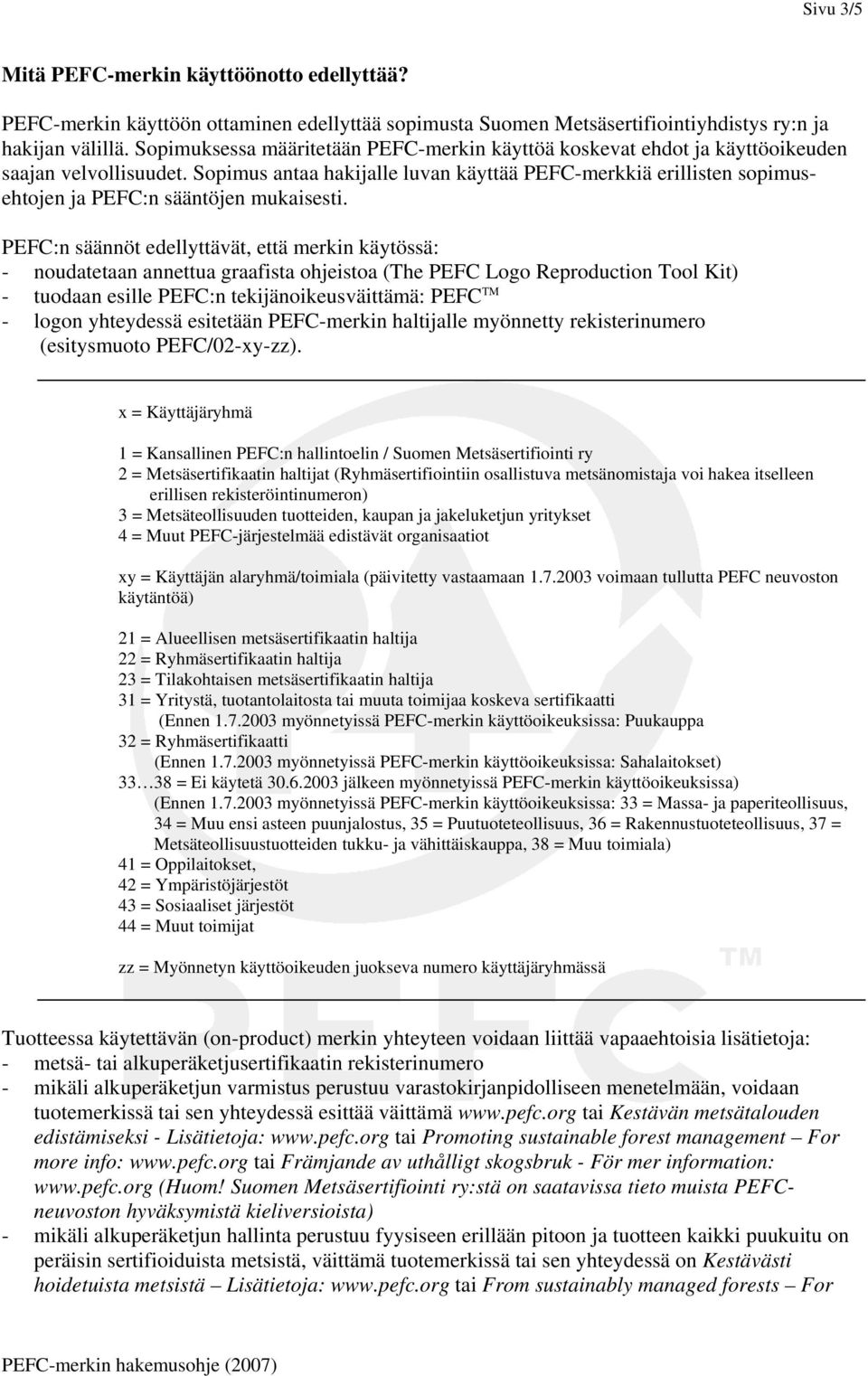 Sopimus antaa hakijalle luvan käyttää PEFC-merkkiä erillisten sopimusehtojen ja PEFC:n sääntöjen mukaisesti.