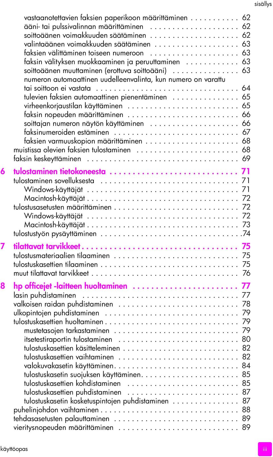 ........... 63 soittoäänen muuttaminen (erottuva soittoääni)............... 63 numeron automaattinen uudelleenvalinta, kun numero on varattu tai soittoon ei vastata.