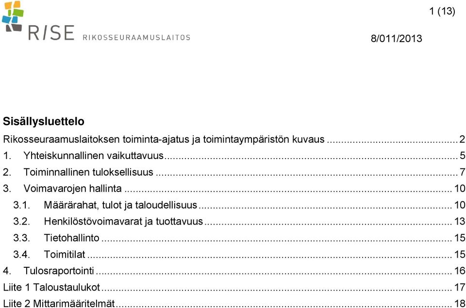 3.1. Määrärahat, tulot ja taloudellisuus... 10 3.2. Henkilöstövoimavarat ja tuottavuus... 13 3.3. Tietohallinto.