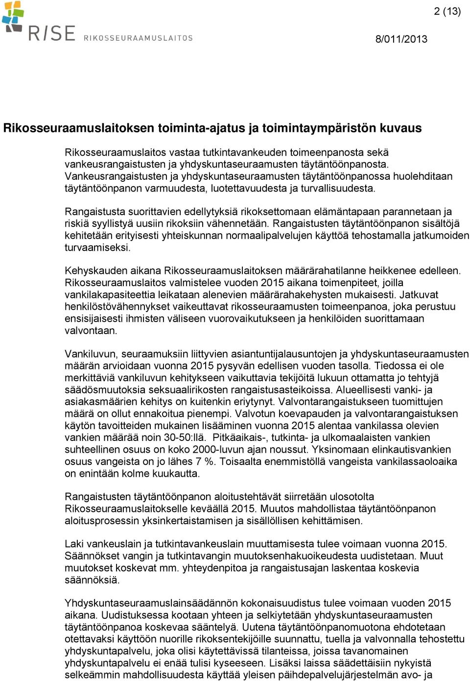 Rangaistusta suorittavien edellytyksiä rikoksettomaan elämäntapaan parannetaan ja riskiä syyllistyä uusiin rikoksiin vähennetään.