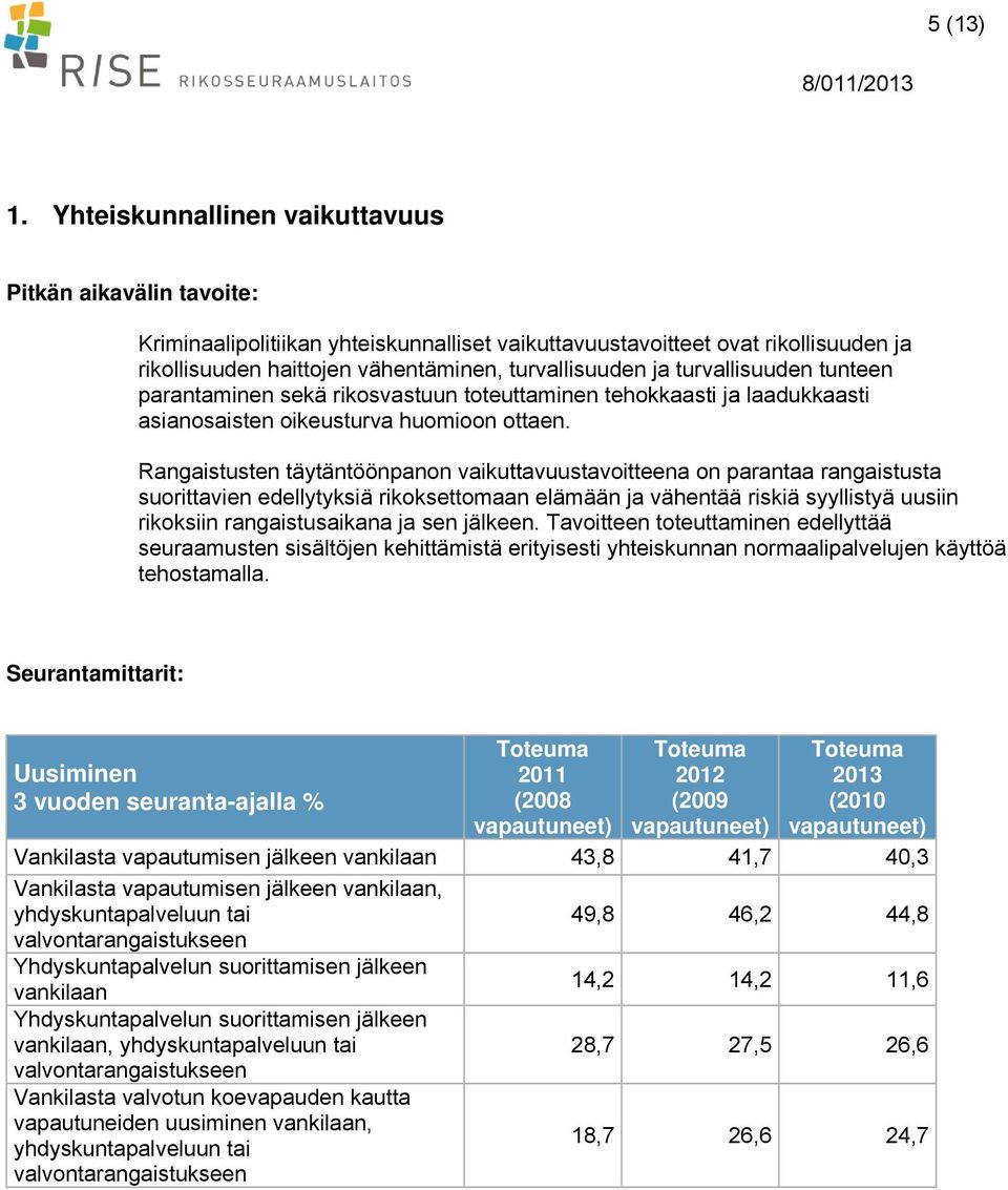 turvallisuuden tunteen parantaminen sekä rikosvastuun toteuttaminen tehokkaasti ja laadukkaasti asianosaisten oikeusturva huomioon ottaen.