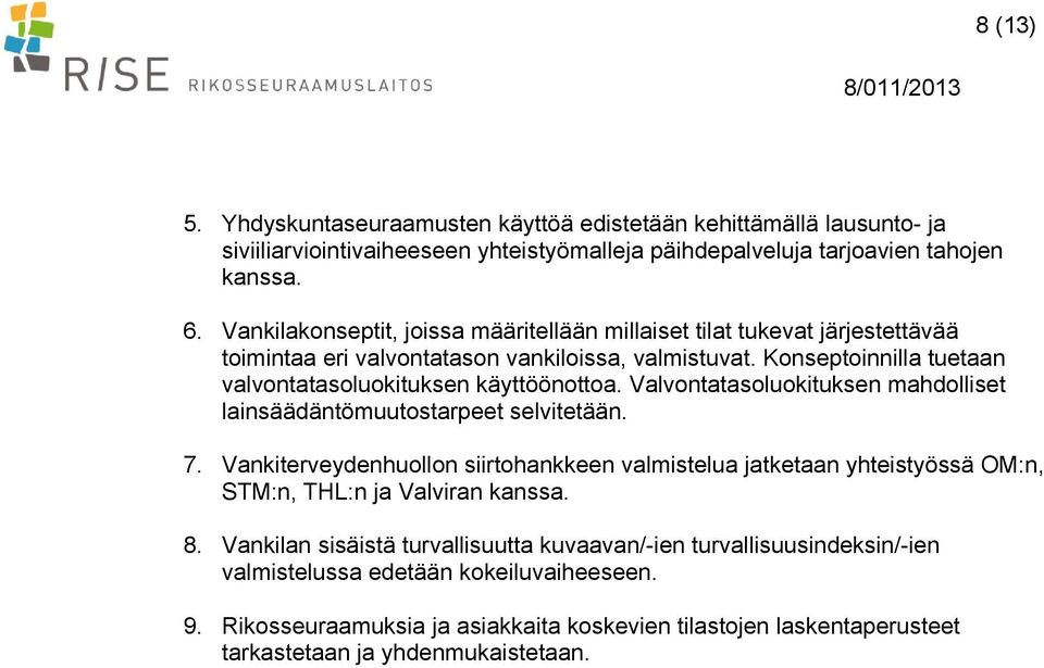 Valvontatasoluokituksen mahdolliset lainsäädäntömuutostarpeet selvitetään. 7. Vankiterveydenhuollon siirtohankkeen valmistelua jatketaan yhteistyössä OM:n, STM:n, THL:n ja Valviran kanssa. 8.