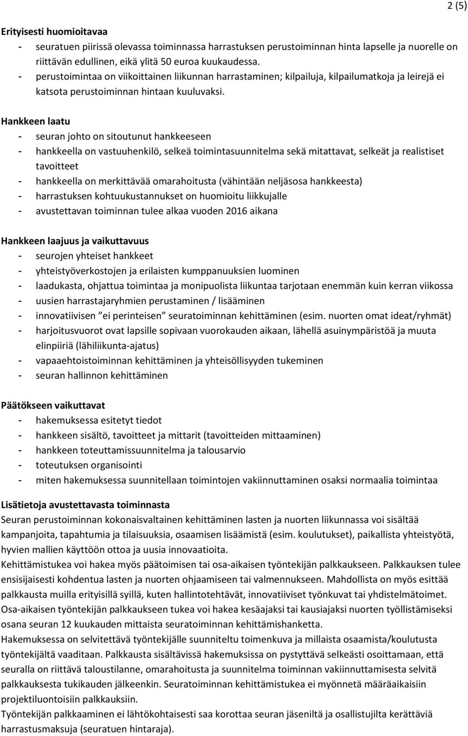 2 (5) Hankkeen laatu - seuran johto on sitoutunut hankkeeseen - hankkeella on vastuuhenkilö, selkeä toimintasuunnitelma sekä mitattavat, selkeät ja realistiset tavoitteet - hankkeella on merkittävää