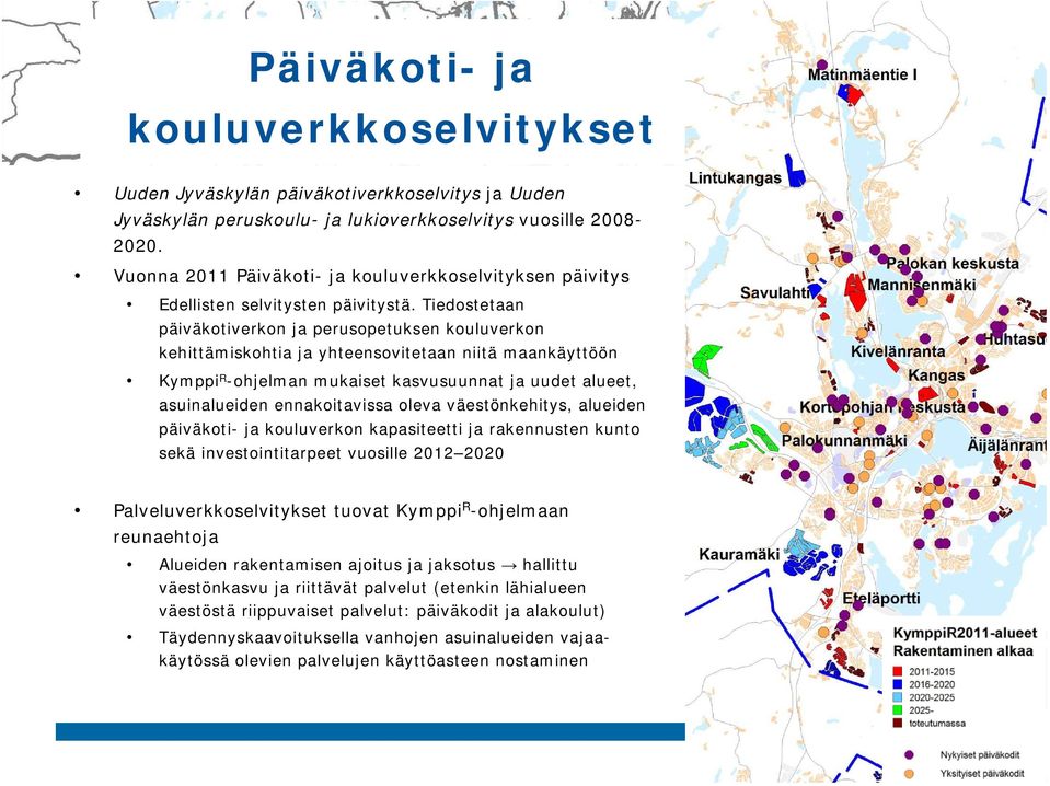 Tiedostetaan päiväkotiverkon ja perusopetuksen kouluverkon kehittämiskohtia ja yhteensovitetaan niitä maankäyttöön Kymppi R -ohjelman mukaiset kasvusuunnat ja uudet alueet, asuinalueiden