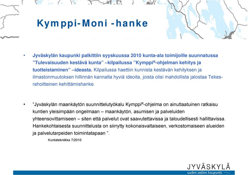 Jyväskylän maankäytön suunnittelutyökalu Kymppi R -ohjelma on ainutlaatuinen ratkaisu kuntien yleisimpään ongelmaan maankäytön, asumisen ja palveluiden yhteensovittamiseen siten että