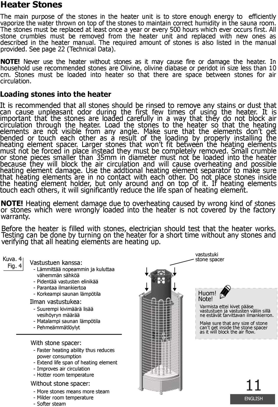 All stone crumbles must be removed from the heater unit and replaced with new ones as described in the heater manual. The required amount of stones is also listed in the manual provided.