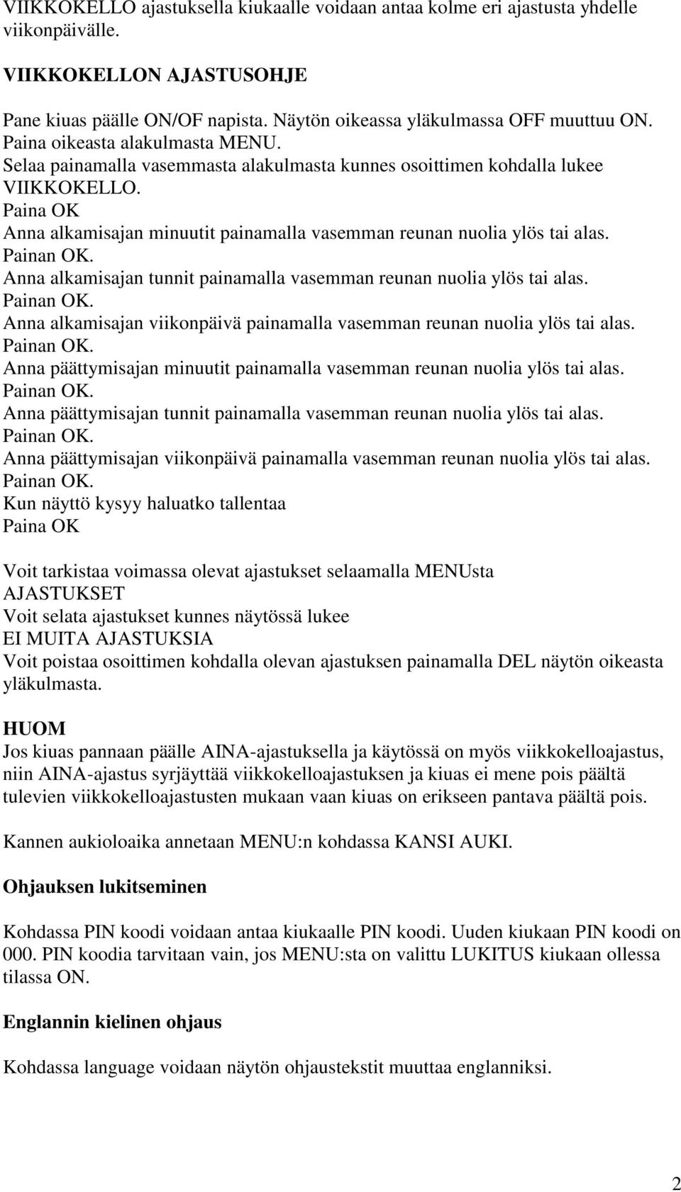 Paina OK Anna alkamisajan minuutit painamalla vasemman reunan nuolia ylös tai alas. Anna alkamisajan tunnit painamalla vasemman reunan nuolia ylös tai alas.