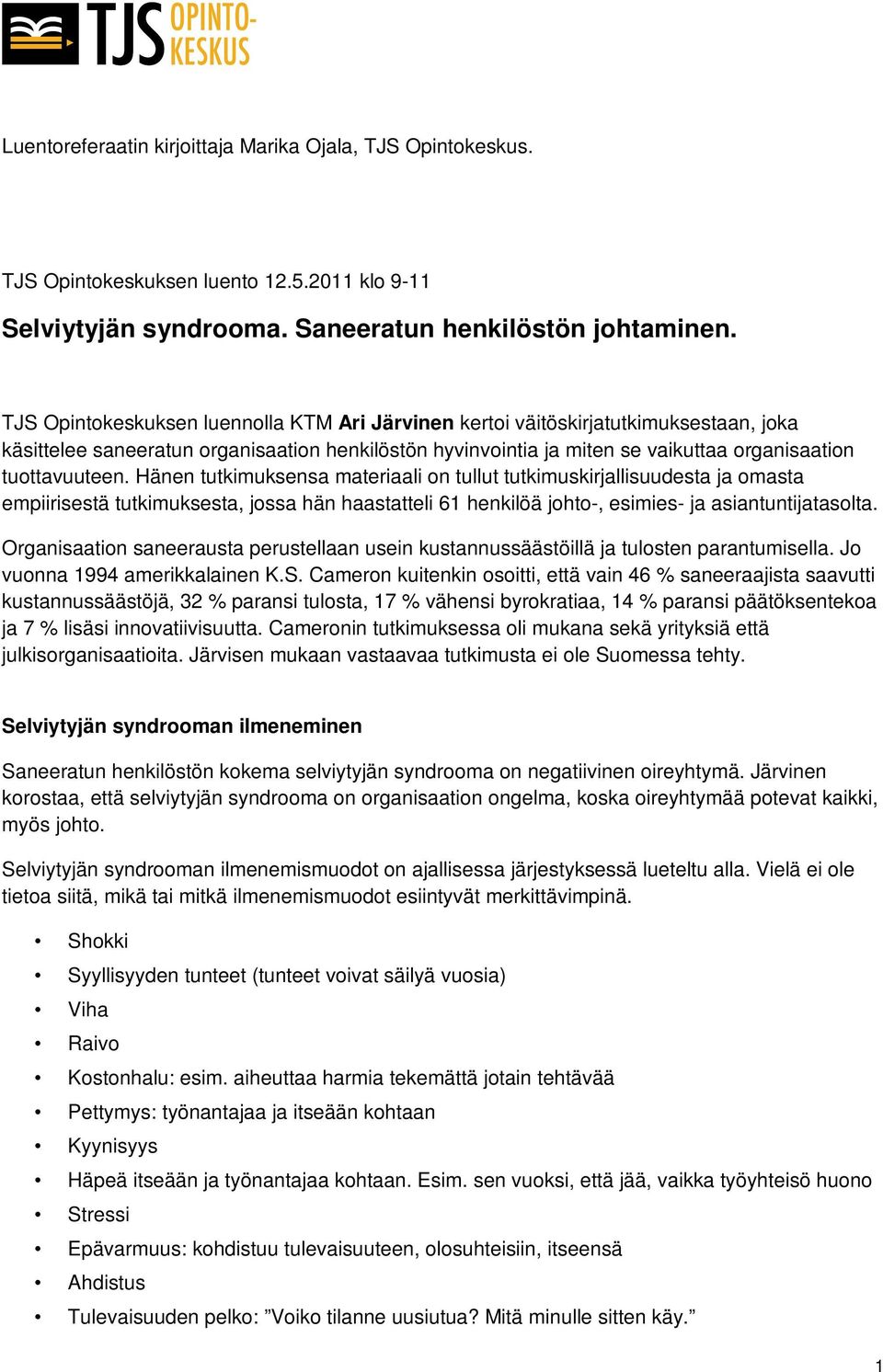 Hänen tutkimuksensa materiaali on tullut tutkimuskirjallisuudesta ja omasta empiirisestä tutkimuksesta, jossa hän haastatteli 61 henkilöä johto-, esimies- ja asiantuntijatasolta.
