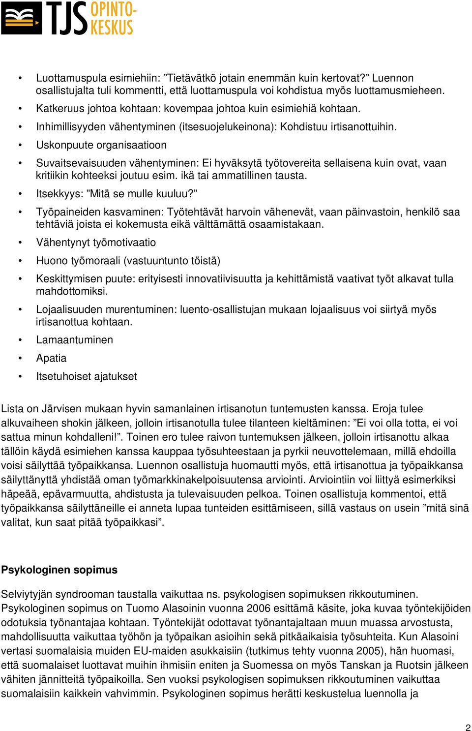 Uskonpuute organisaatioon Suvaitsevaisuuden vähentyminen: Ei hyväksytä työtovereita sellaisena kuin ovat, vaan kritiikin kohteeksi joutuu esim. ikä tai ammatillinen tausta.
